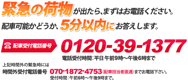 緊急の荷物が出たら、まずはお電話ください。配車可能かどうか、3分以内にお答えします。